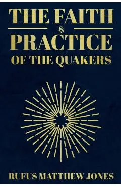 The Faith and Practice of the Quakers - Rufus Matthew Jones