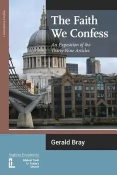 The Faith We Confess: An Exposition of the Thirty-Nine Articles, Paperback/Gerald L. Bray