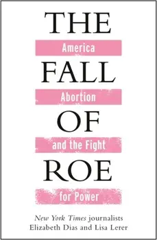 The Fall of Roe. America, Abortion and the Fight for a Nation’s Soul, Paperback/Elizabeth Dias