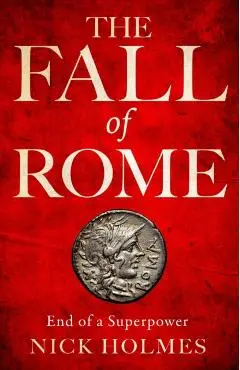 The Fall of Rome: End of a Superpower - Nick Holmes