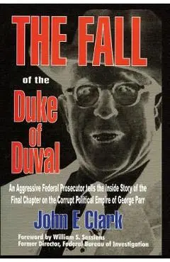 The Fall of the Duke of Duval: A Prosecutor's Journal - John E. Clark