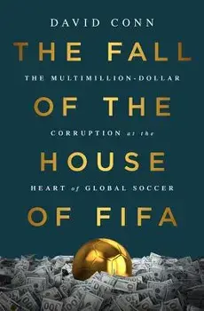 The Fall of the House of Fifa: The Multimillion-Dollar Corruption at the Heart of Global Soccer, Hardcover/David Conn