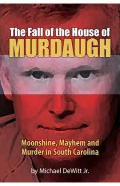 The Fall of the House of Murdaugh - Michael Dewitt