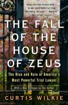 The Fall of the House of Zeus: The Rise and Ruin of America's Most Powerful Trial Lawyer, Paperback/Curtis Wilkie