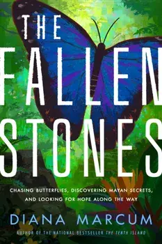 The Fallen Stones. Chasing Butterflies, Discovering Mayan Secrets, and Looking for Hope Along the Way, Paperback/Diana Marcum