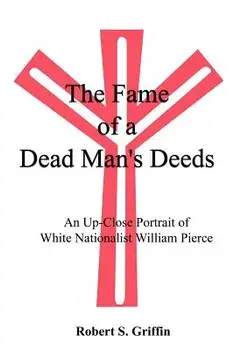 The Fame of a Dead Man's Deeds: An Up-Close Portrait of White Nationalist William Pierce, Paperback/Robert Griffin