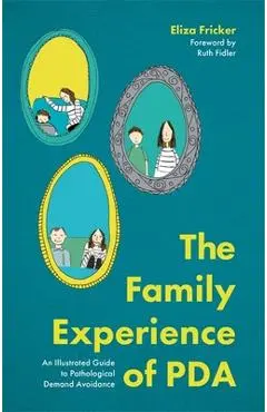 The Family Experience of PDA: An Illustrated Guide to Pathological Demand Avoidance - Eliza Fricker