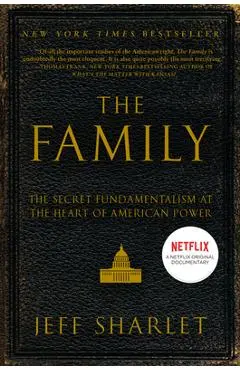 The Family: The Secret Fundamentalism at the Heart of American Power - Jeff Sharlet