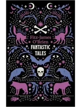 The Fantastic Tales of Fitz-James O'Brien. Fully Annotated Edition, Paperback/Fitz-James O'Brien