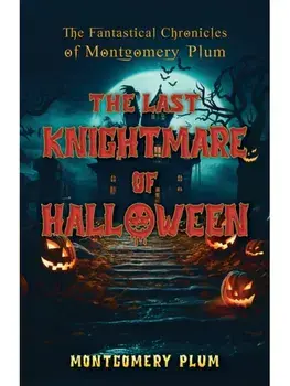 The Fantastical Chronicles of Montgomery Plum. The Last Knightmare of Halloween, Paperback/Montgomery Plum