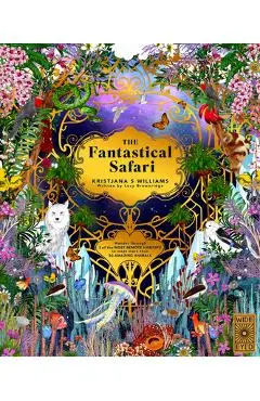 The Fantastical Safari: Wander Through 5 of the Most Remote Habitats to Meet More Than 80 Amazing Animals - Kristjana S. Williams