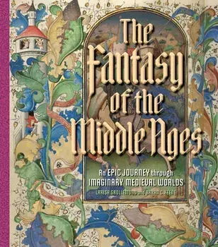 The Fantasy of the Middle Ages. An Epic Journey through Imaginary Medieval Worlds, Hardback/Larisa Grollemond