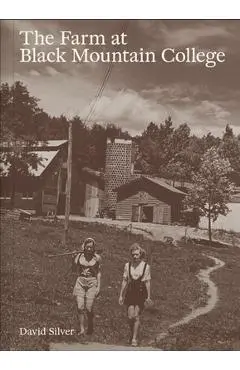 The Farm at Black Mountain College - David Silver