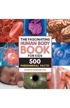 The Fascinating Human Body Book for Kids: 500 Phenomenal Facts! - Donna M. Bozzone