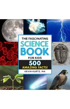 The Fascinating Science Books for Kids: 500 Amazing Facts! - Kevin Kurtz