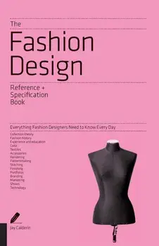 The Fashion Design Reference and Specification Book Everything Fashion Designers Need to Know Every Day/Jay Calderin