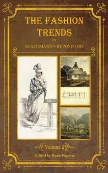 The Fashion Trends of Ackermann's Repository of Arts, Literature, Commerce, Etc.: With Additional Pictorial Reference to All Other Plates Issued 1814-, Hardcover/Katie Popova