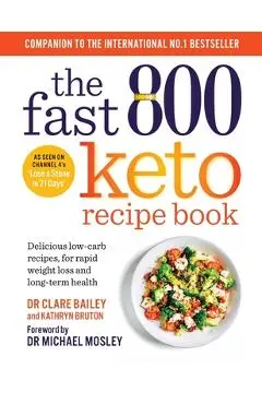 The Fast 800 Keto Recipe Book: Delicious Low-Carb Recipes, for Rapid Weight Loss and Long-Term Health - Clare Bailey