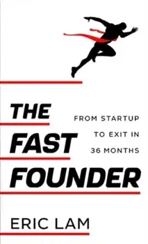 The Fast Founder. From Startup to Exit in 36 Months, Paperback/Eric Lam