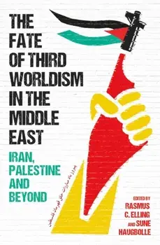 The Fate of Third Worldism in the Middle East. Iran, Palestine and Beyond, Hardback/Sune Haugbolle