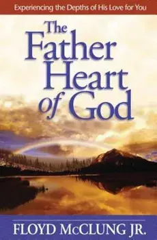 The Father Heart of God: Experiencing the Depths of His Love for You, Paperback/Floyd McClung
