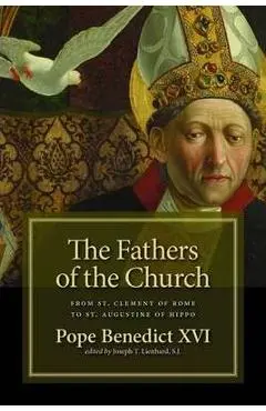 The Fathers of the Church: From Clement of Rome to Augustine of Hippo - Pope Benedict Xvi