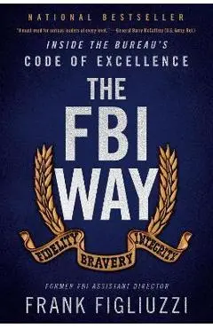The FBI Way: Inside the Bureau's Code of Excellence - Frank Figliuzzi