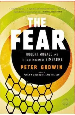 The Fear: Robert Mugabe and the Martyrdom of Zimbabwe - Peter Godwin