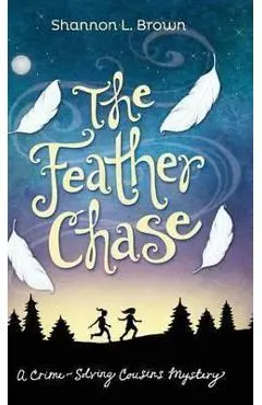 The Feather Chase: (The Crime-Solving Cousins Mysteries Book 1) - Shannon L. Brown