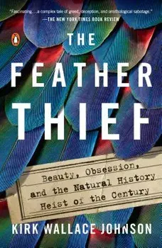 The Feather Thief: Beauty, Obsession, and the Natural History Heist of the Century, Paperback/Kirk Wallace Johnson