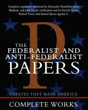 The Federalist and Anti-Federalist Papers, Paperback/Alexander Hamilton