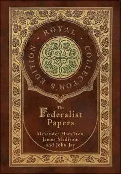 The Federalist Papers (Royal Collector's Edition) (Annotated) (Case Laminate Hardcover with Jacket), Hardcover/Alexander Hamilton