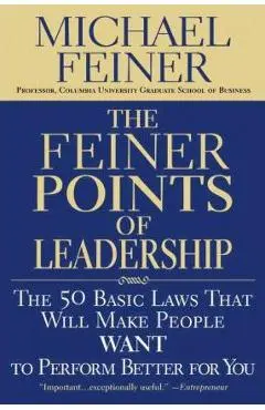 The Feiner Points of Leadership: The 50 Basic Laws That Will Make People Want to Perform Better for You - Michael Feiner