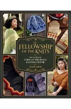 The Fellowship of the Knits: Lord of the Rings: The Unofficial Knitting Book - Tanis Gray