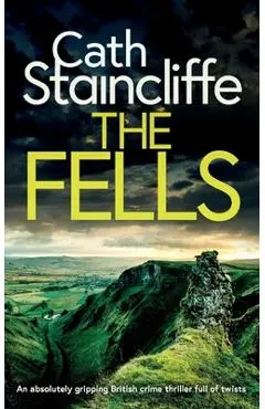 THE FELLS an absolutely gripping British crime thriller full of twists - Cath Staincliffe