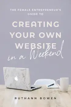 The Female Entrepreneur's Guide to Creating Your Own Website in a Weekend, Paperback/Ruthann Bowen