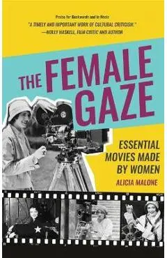 The Female Gaze: Essential Movies Made by Women (Alicia Malone's Movie History of Women in Entertainment) - Alicia Malone