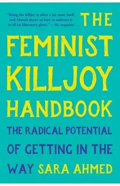 The Feminist Killjoy Handbook: The Radical Potential of Getting in the Way - Sara Ahmed