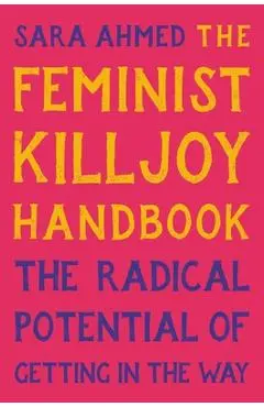 The Feminist Killjoy Handbook: The Radical Potential of Getting in the Way - Sara Ahmed