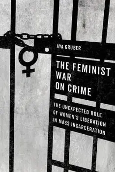 The Feminist War on Crime. The Unexpected Role of Women's Liberation in Mass Incarceration, Paperback/Aya Gruber