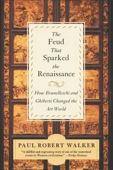 The Feud That Sparked the Renaissance: How Brunelleschi and Ghiberti Changed the Art World, Paperback/Paul Robert Walker
