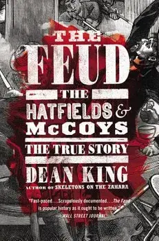 The Feud: The Hatfields and McCoys: The True Story, Paperback/Dean King
