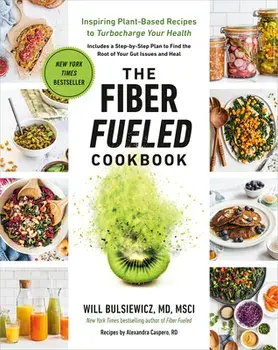 The Fiber Fueled Cookbook: Inspiring Plant-Based Recipes to Turbocharge Your Health, Paperback/Will Bulsiewicz