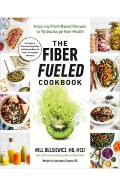The Fiber Fueled Cookbook: Inspiring Plant-Based Recipes to Turbocharge Your Health - Will Bulsiewicz