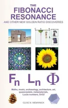 The Fibonacci Resonance and Other New Golden Ratio Discoveries: Maths, Music, Archaeology, Architecture, Art, Quasicrystals, Metamaterials, ..., Hardcover/Clive N. Menhinick