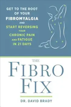 The Fibro Fix: Get to the Root of Your Fibromyalgia and Start Reversing Your Chronic Pain and Fatigue in 21 Days, Paperback/David M. Brady