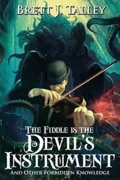 The Fiddle Is the Devil's Instrument: And Other Forbidden Knowledge, Paperback/Brett J. Talley