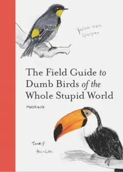 The Field Guide to Dumb Birds of the Whole Stupid World, Paperback/Matt Kracht