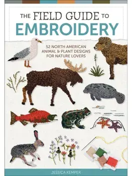 The Field Guide to Embroidery. 52 North American Animal and Plant Designs for Nature Lovers (Beginner-Friendly, Step-by-Step Wildlife Patterns with Birds, Fish, Manatees, Bears, Moose, Flowers, and More), Hardback/Jessica Kemper