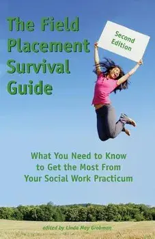 The Field Placement Survival Guide: What You Need to Know to Get the Most from Your Social Work Practicum (Second Edition), Paperback/Linda May Grobman